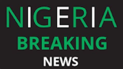 breaking news 24 7 nigeria